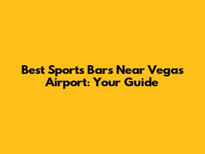 Best Sports Bars Near Vegas Airport: Your Guide