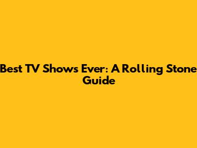 Best TV Shows Ever: A Rolling Stone Guide