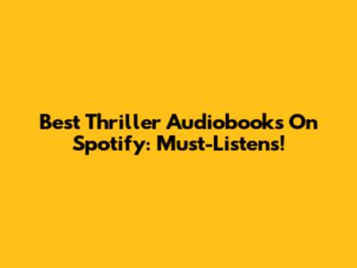 Best Thriller Audiobooks On Spotify: Must-Listens!