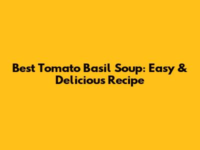 Best Tomato Basil Soup: Easy & Delicious Recipe