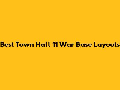Best Town Hall 11 War Base Layouts