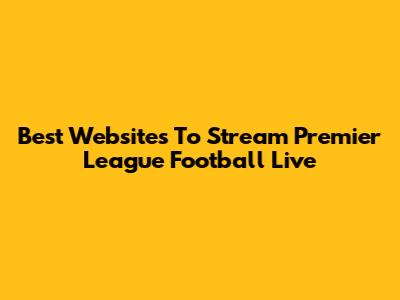 Best Websites To Stream Premier League Football Live