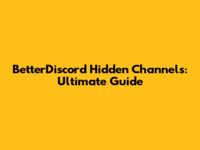 BetterDiscord Hidden Channels: Ultimate Guide
