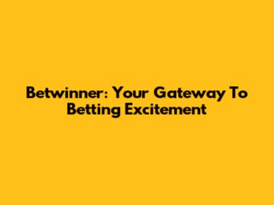 Betwinner: Your Gateway To Betting Excitement