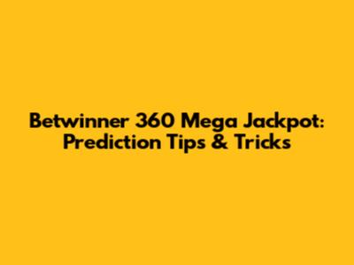Betwinner 360 Mega Jackpot: Prediction Tips & Tricks