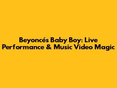 Beyoncé's "Baby Boy": Live Performance & Music Video Magic