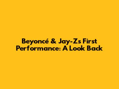 Beyoncé & Jay-Z's First Performance: A Look Back