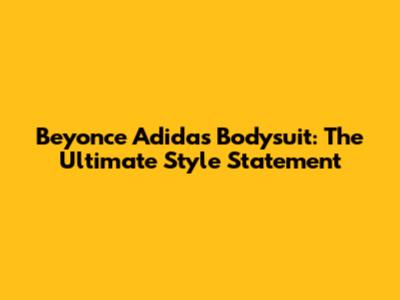 Beyonce Adidas Bodysuit: The Ultimate Style Statement