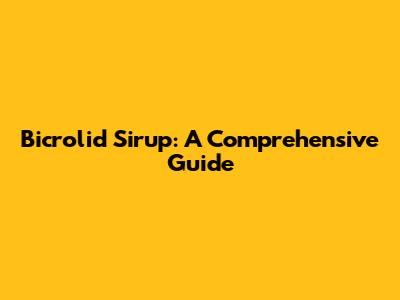 Bicrolid Sirup: A Comprehensive Guide