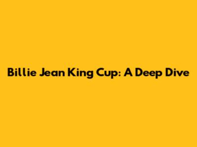 Billie Jean King Cup: A Deep Dive