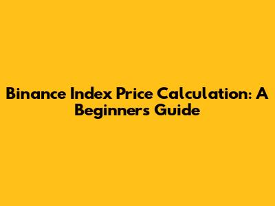 Binance Index Price Calculation: A Beginner's Guide