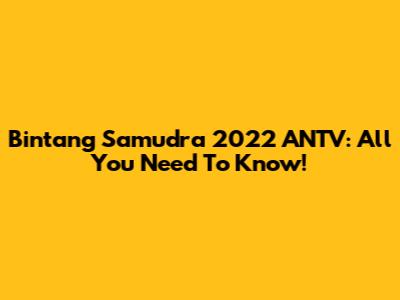 Bintang Samudra 2022 ANTV: All You Need To Know!