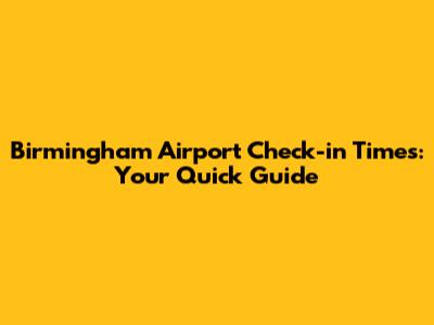 Birmingham Airport Check-in Times: Your Quick Guide