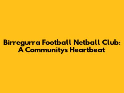 Birregurra Football Netball Club: A Community's Heartbeat