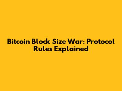 Bitcoin Block Size War: Protocol Rules Explained