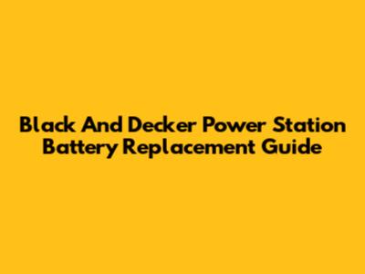 Black And Decker Power Station Battery Replacement Guide