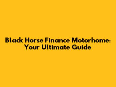 Black Horse Finance Motorhome: Your Ultimate Guide