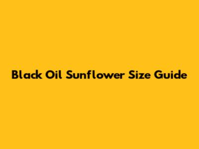 Black Oil Sunflower Size Guide