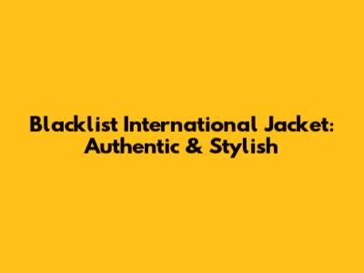 Blacklist International Jacket: Authentic & Stylish