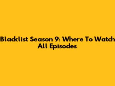 Blacklist Season 9: Where To Watch All Episodes