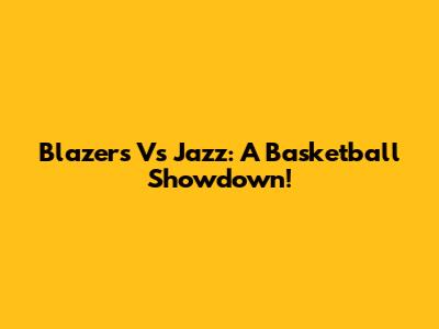 Blazers Vs Jazz: A Basketball Showdown!