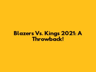Blazers Vs. Kings 2021: A Throwback!
