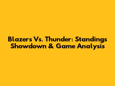 Blazers Vs. Thunder: Standings Showdown & Game Analysis