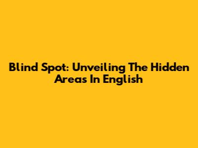 Blind Spot: Unveiling The Hidden Areas In English
