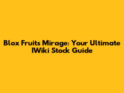 Blox Fruits Mirage: Your Ultimate IWiki Stock Guide