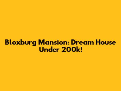 Bloxburg Mansion: Dream House Under 200k!