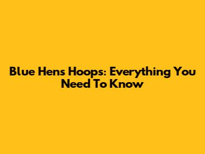Blue Hens Hoops: Everything You Need To Know