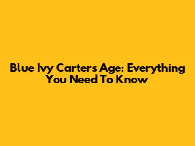 Blue Ivy Carter's Age: Everything You Need To Know