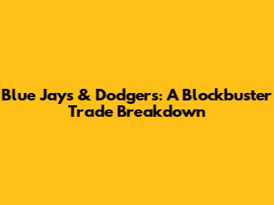 Blue Jays & Dodgers: A Blockbuster Trade Breakdown
