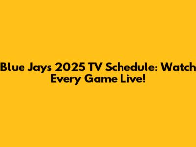 Blue Jays 2025 TV Schedule: Watch Every Game Live!