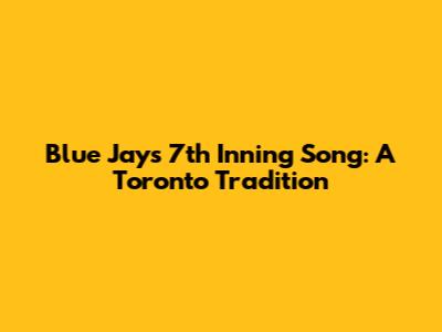 Blue Jays 7th Inning Song: A Toronto Tradition
