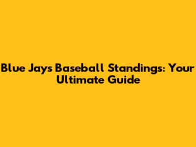 Blue Jays Baseball Standings: Your Ultimate Guide