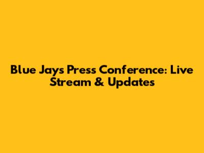 Blue Jays Press Conference: Live Stream & Updates