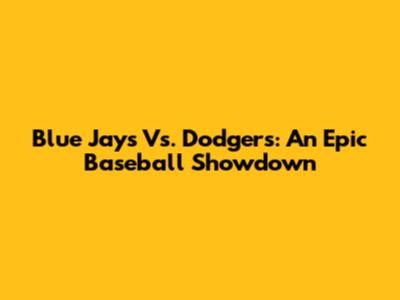 Blue Jays Vs. Dodgers: An Epic Baseball Showdown