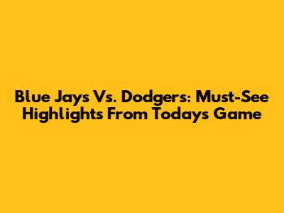 Blue Jays Vs. Dodgers: Must-See Highlights From Today's Game