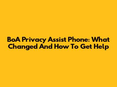 BoA Privacy Assist Phone: What Changed And How To Get Help