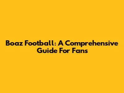 Boaz Football: A Comprehensive Guide For Fans