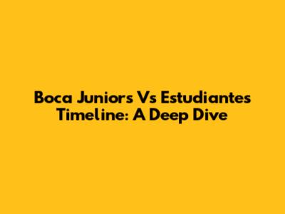 Boca Juniors Vs Estudiantes Timeline: A Deep Dive