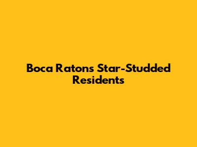 Boca Raton's Star-Studded Residents
