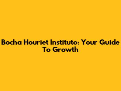 Bocha Houriet Instituto: Your Guide To Growth