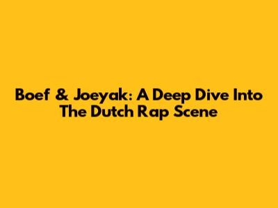 Boef & Joeyak: A Deep Dive Into The Dutch Rap Scene