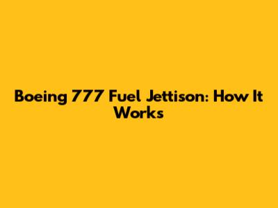 Boeing 777 Fuel Jettison: How It Works