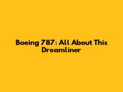 Boeing 787: All About This Dreamliner