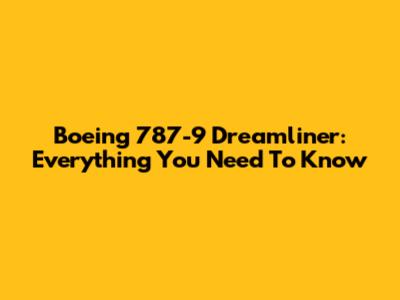 Boeing 787-9 Dreamliner: Everything You Need To Know