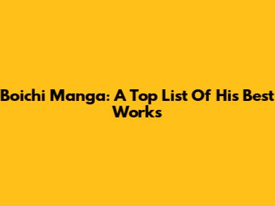 Boichi Manga: A Top List Of His Best Works