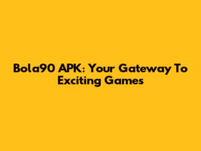 Bola90 APK: Your Gateway To Exciting Games